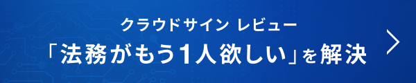 クラウドサインレビュー 「法務がもう1人欲しい」を解決