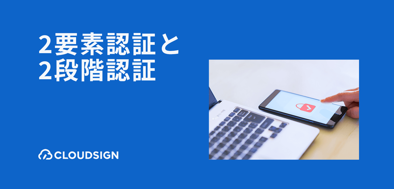安全な電子契約を実現する「2要素認証」とは？2段階認証との違い・SMS認証のリスク